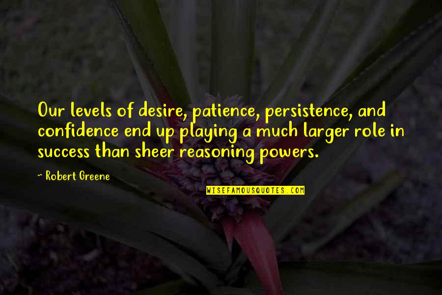 Success Is Sure Quotes By Robert Greene: Our levels of desire, patience, persistence, and confidence