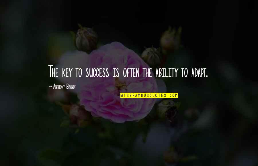 Success Is The Key Quotes By Anthony Brandt: The key to success is often the ability