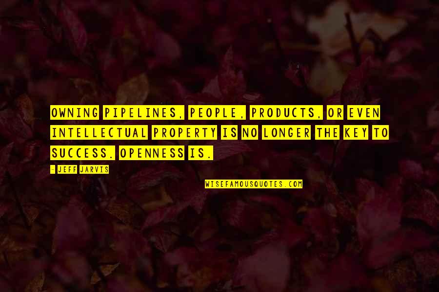 Success Is The Key Quotes By Jeff Jarvis: Owning pipelines, people, products, or even intellectual property