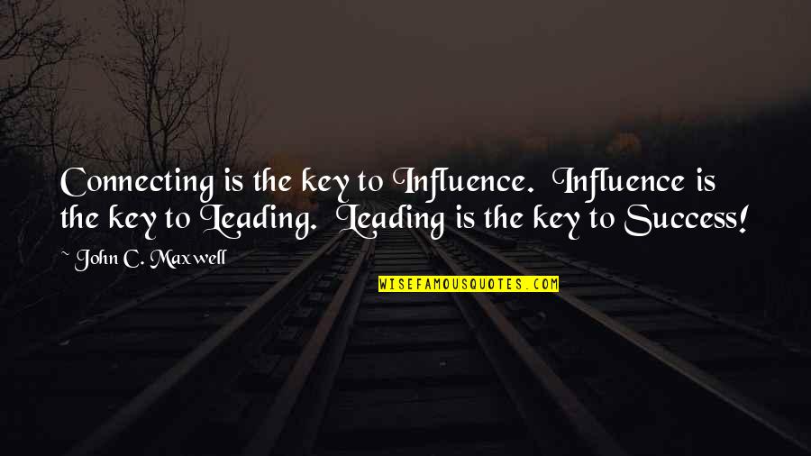 Success Is The Key Quotes By John C. Maxwell: Connecting is the key to Influence. Influence is