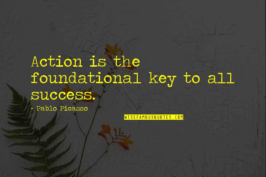 Success Is The Key Quotes By Pablo Picasso: Action is the foundational key to all success.