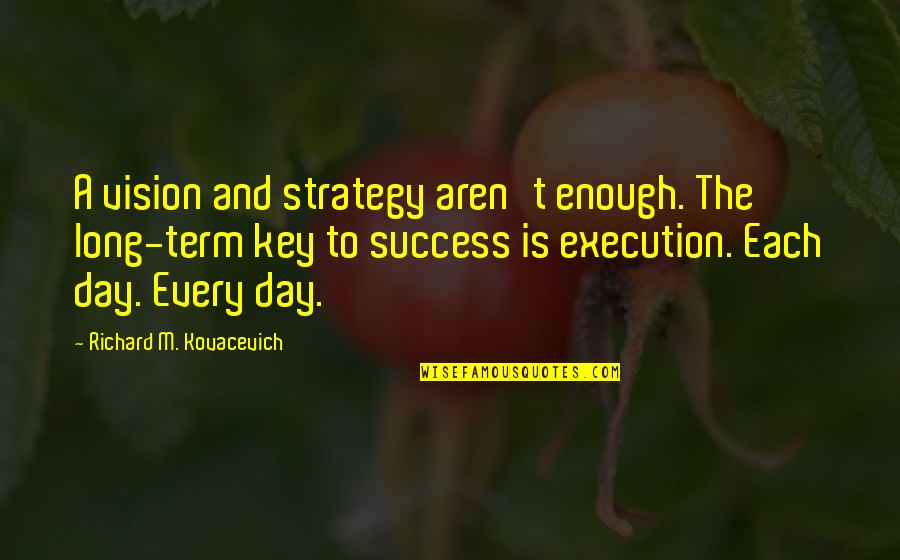 Success Is The Key Quotes By Richard M. Kovacevich: A vision and strategy aren't enough. The long-term