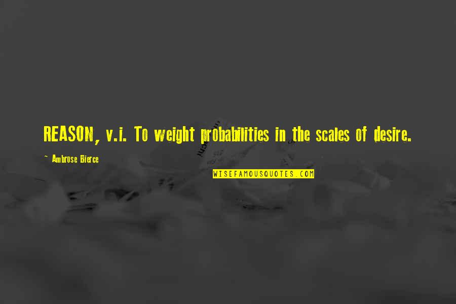 Success Is The Sum Quotes By Ambrose Bierce: REASON, v.i. To weight probabilities in the scales