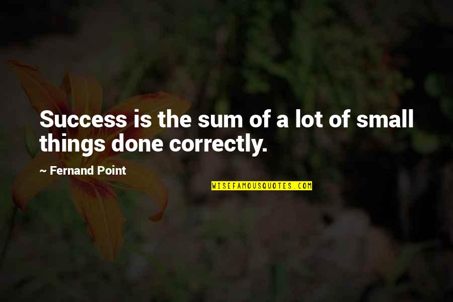 Success Is The Sum Quotes By Fernand Point: Success is the sum of a lot of