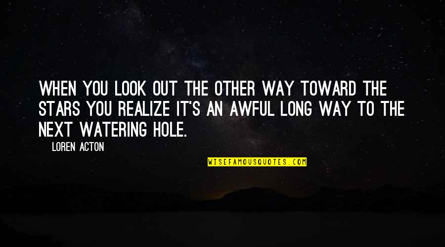 Success Is The Sum Quotes By Loren Acton: When you look out the other way toward