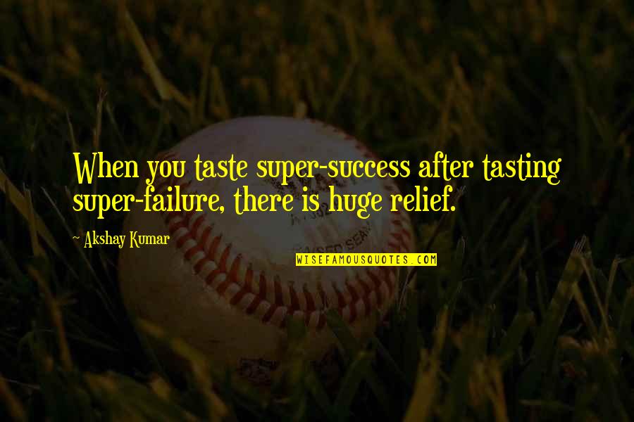 Success Is You Quotes By Akshay Kumar: When you taste super-success after tasting super-failure, there