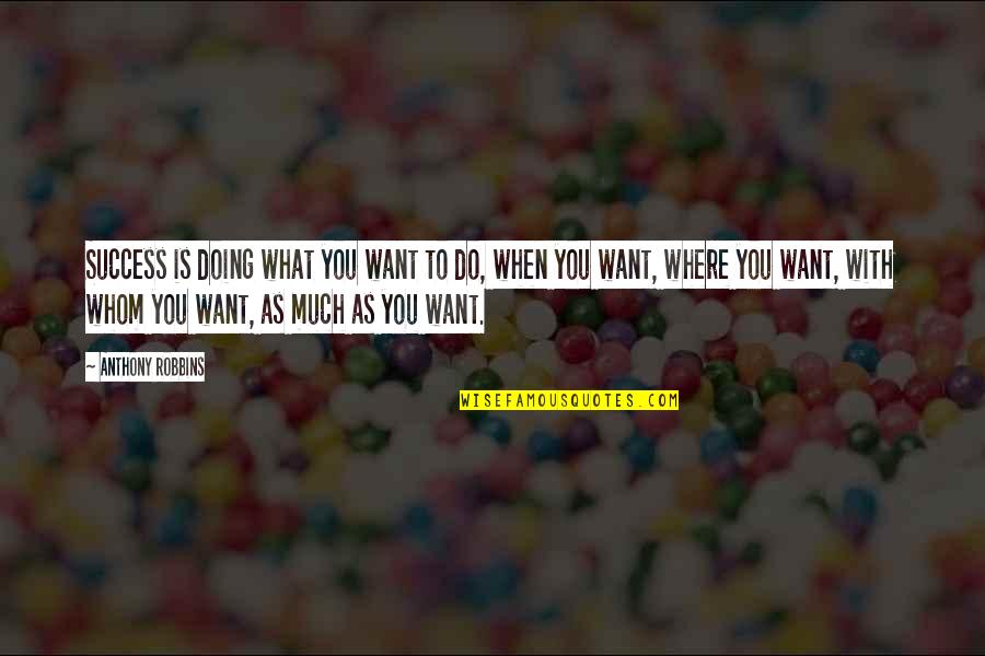 Success Is You Quotes By Anthony Robbins: Success is doing what you want to do,