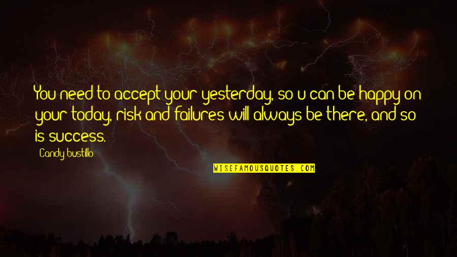 Success Is You Quotes By Candy Bustillo: You need to accept your yesterday, so u