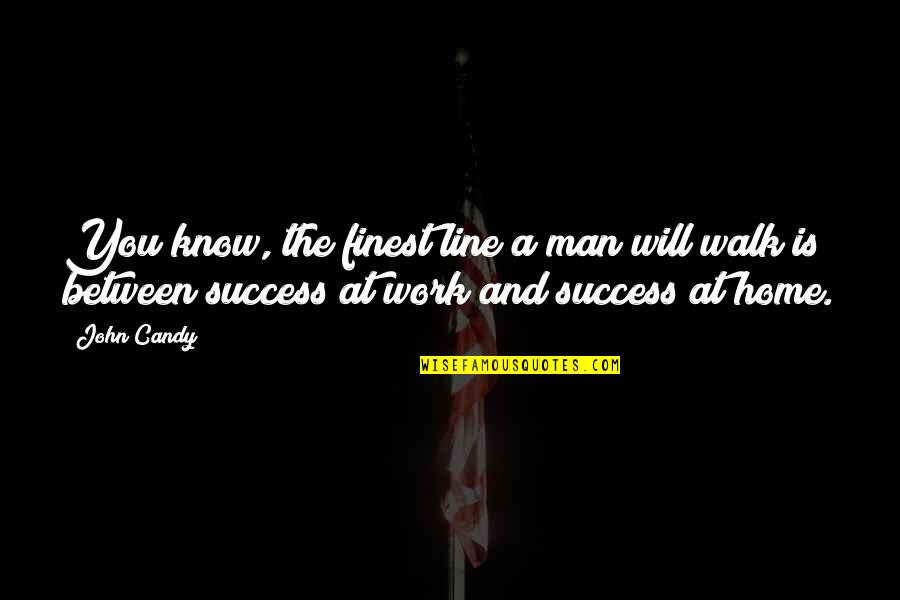 Success Is You Quotes By John Candy: You know, the finest line a man will