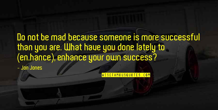Success Is You Quotes By Jon Jones: Do not be mad because someone is more