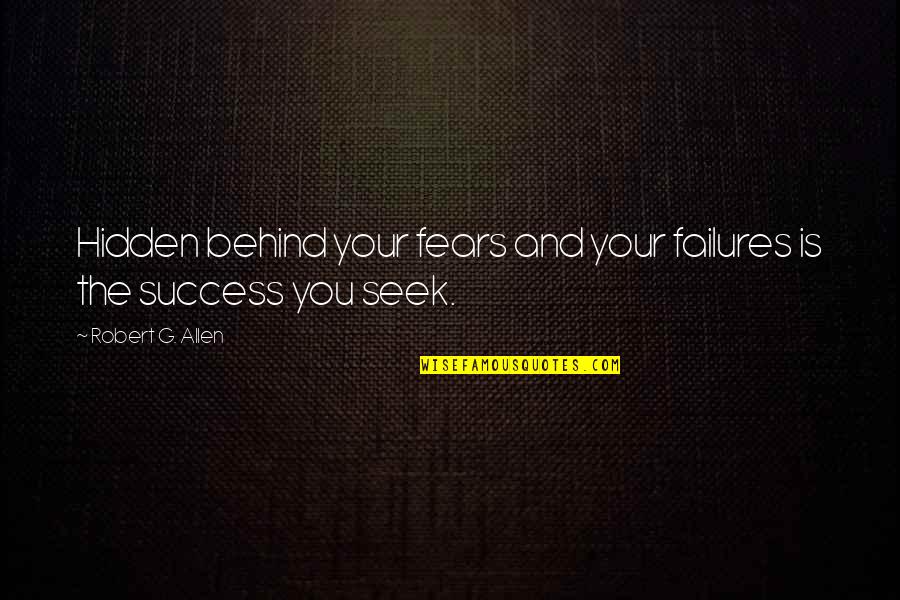 Success Is You Quotes By Robert G. Allen: Hidden behind your fears and your failures is