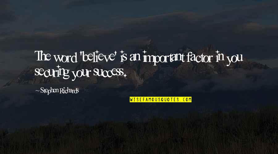 Success Is You Quotes By Stephen Richards: The word 'believe' is an important factor in