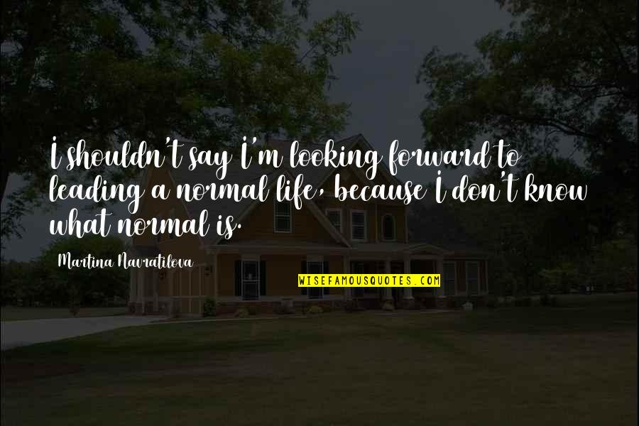 Success Isn't Measured By Money Quotes By Martina Navratilova: I shouldn't say I'm looking forward to leading