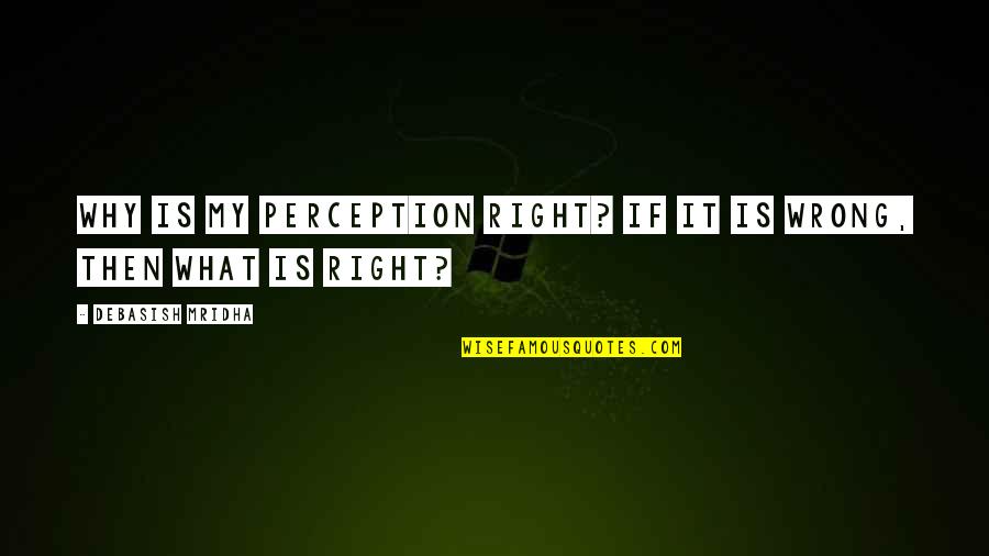 Success Isn't Measured By Quotes By Debasish Mridha: Why is my perception right? If it is