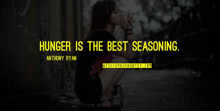 Success Later In Life Quotes By Anthony Ryan: Hunger is the best seasoning.