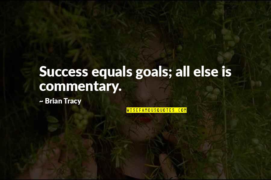 Success Life Quotes By Brian Tracy: Success equals goals; all else is commentary.