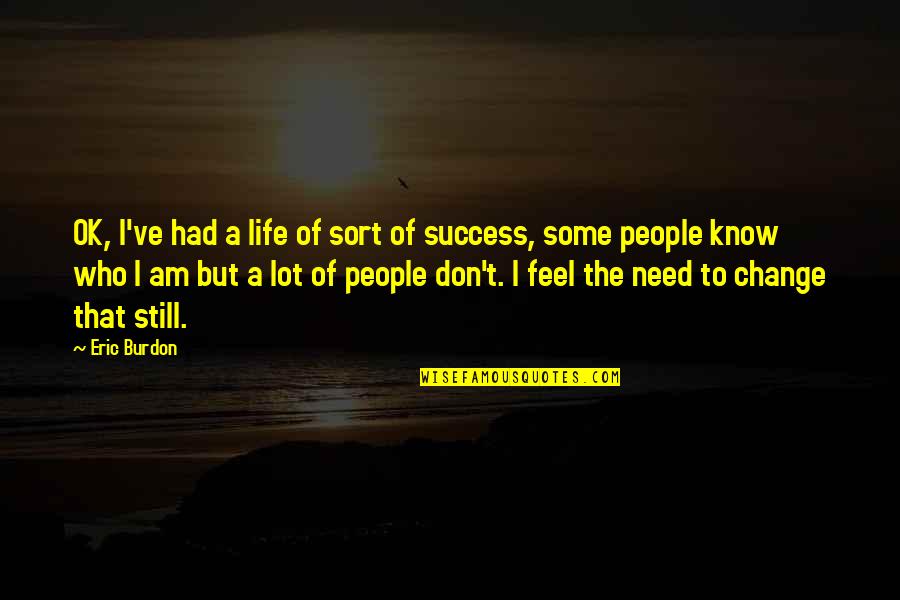 Success Life Quotes By Eric Burdon: OK, I've had a life of sort of