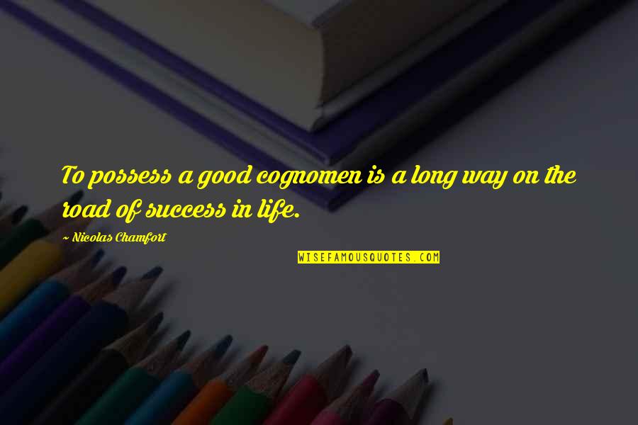 Success Life Quotes By Nicolas Chamfort: To possess a good cognomen is a long