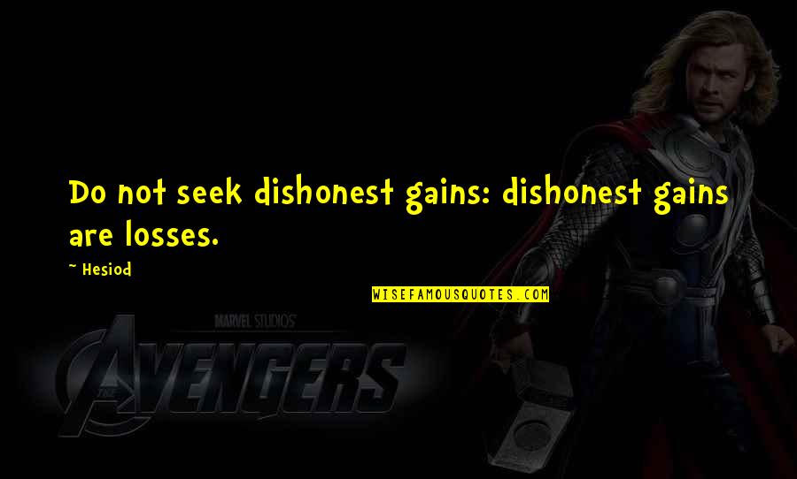Success Loss Quotes By Hesiod: Do not seek dishonest gains: dishonest gains are