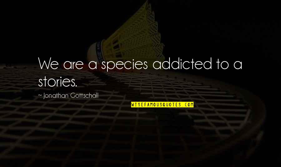 Success Makes You Lose Friends Quotes By Jonathan Gottschall: We are a species addicted to a stories.