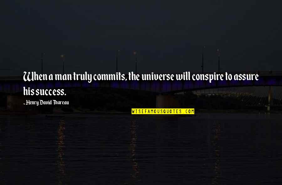 Success Man Quotes By Henry David Thoreau: When a man truly commits, the universe will