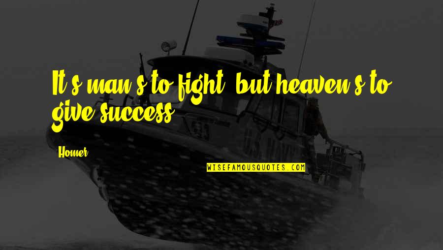 Success Man Quotes By Homer: It's man's to fight, but heaven's to give