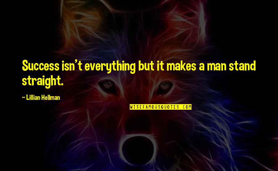 Success Man Quotes By Lillian Hellman: Success isn't everything but it makes a man