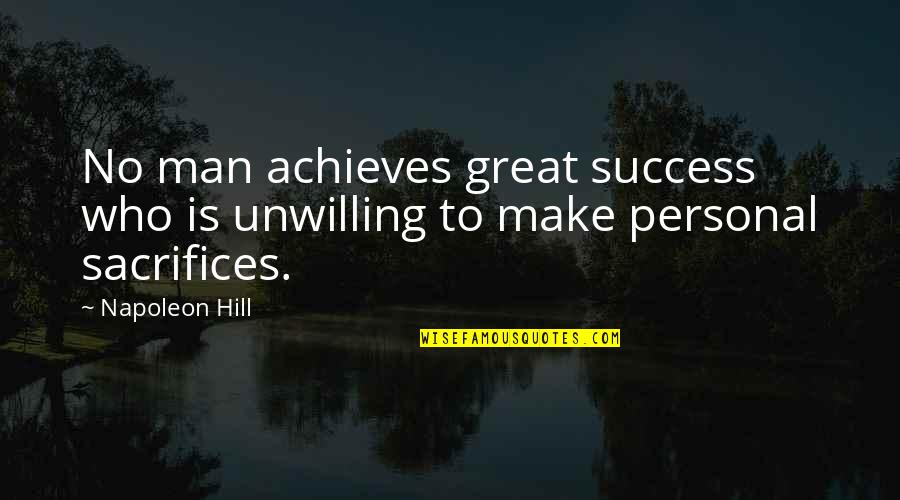 Success Man Quotes By Napoleon Hill: No man achieves great success who is unwilling