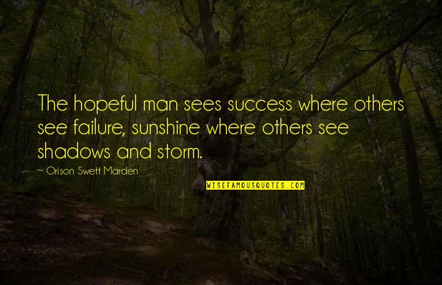 Success Man Quotes By Orison Swett Marden: The hopeful man sees success where others see