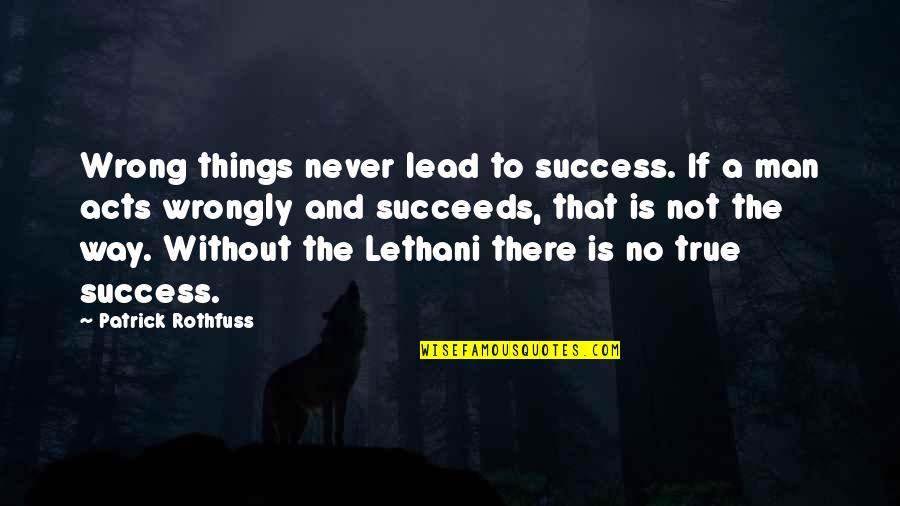 Success Man Quotes By Patrick Rothfuss: Wrong things never lead to success. If a