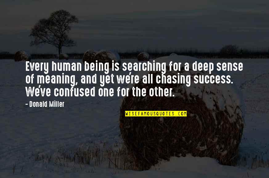 Success Meaning Quotes By Donald Miller: Every human being is searching for a deep Success Meaning Quotes By Donald Miller: Every human being is searching for a deep