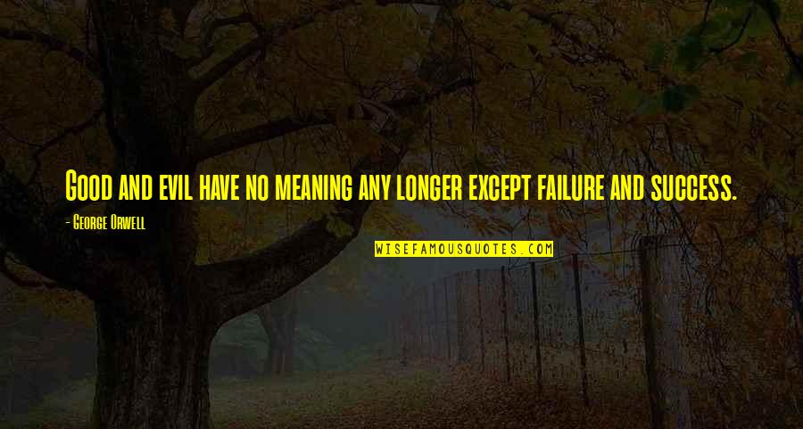 Success Meaning Quotes By George Orwell: Good and evil have no meaning any longer