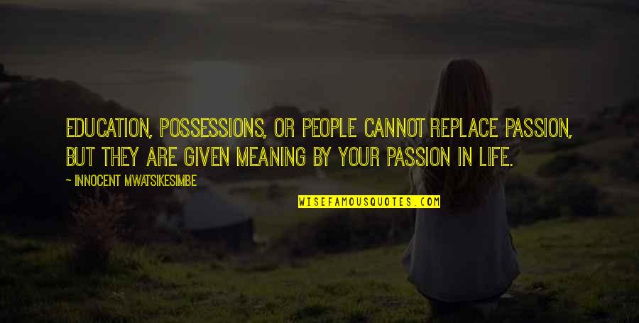 Success Meaning Quotes By Innocent Mwatsikesimbe: Education, possessions, or people cannot replace passion, but Success Meaning Quotes By Innocent Mwatsikesimbe: Education, possessions, or people cannot replace passion, but