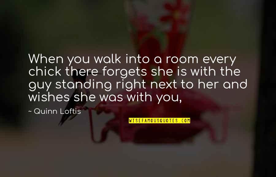 Success Meaning Quotes By Quinn Loftis: When you walk into a room every chick Success Meaning Quotes By Quinn Loftis: When you walk into a room every chick