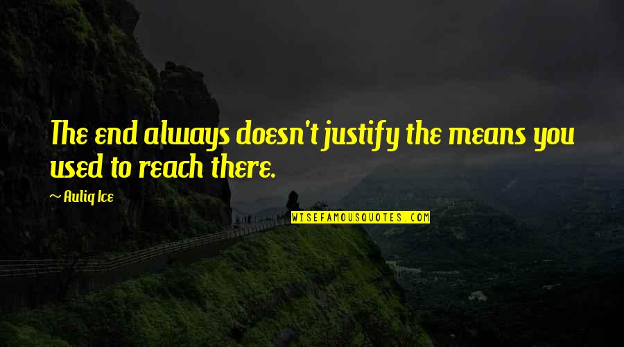Success Means Quotes By Auliq Ice: The end always doesn't justify the means you