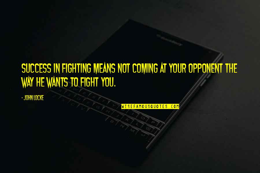 Success Means Quotes By John Locke: Success in fighting means not coming at your
