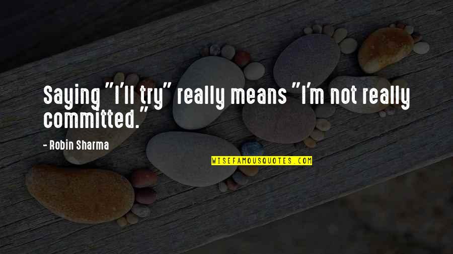 Success Means Quotes By Robin Sharma: Saying "I'll try" really means "I'm not really Success Means Quotes By Robin Sharma: Saying "I'll try" really means "I'm not really