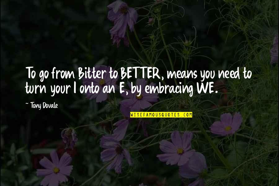 Success Means Quotes By Tony Dovale: To go from Bitter to BETTER, means you Success Means Quotes By Tony Dovale: To go from Bitter to BETTER, means you