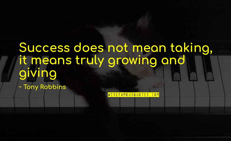 Success Means Quotes By Tony Robbins: Success does not mean taking, it means truly