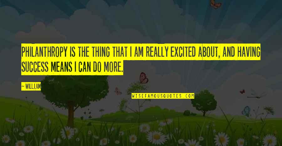 Success Means Quotes By Will.i.am: Philanthropy is the thing that I am really Success Means Quotes By Will.i.am: Philanthropy is the thing that I am really