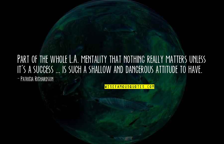 Success Mentality Quotes By Patricia Richardson: Part of the whole L.A. mentality that nothing