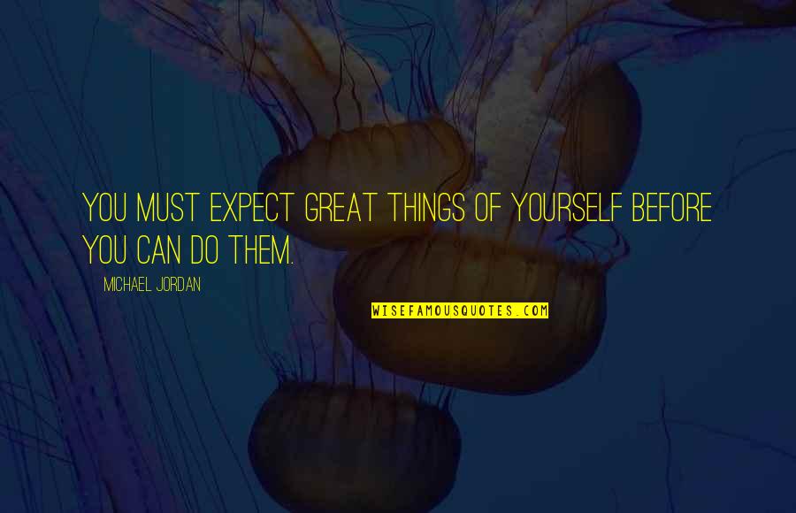 Success Michael Jordan Quotes By Michael Jordan: You must expect great things of yourself before