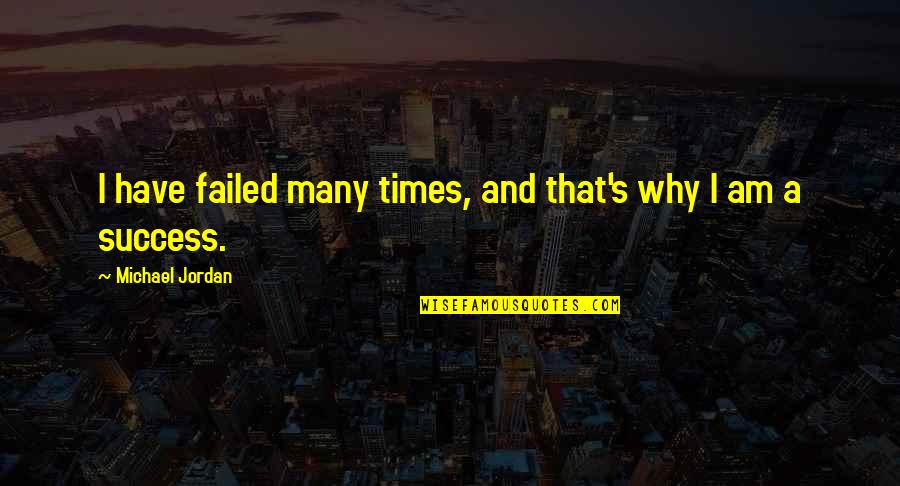 Success Michael Jordan Quotes By Michael Jordan: I have failed many times, and that's why