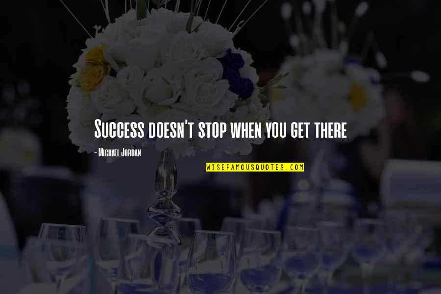 Success Michael Jordan Quotes By Michael Jordan: Success doesn't stop when you get there