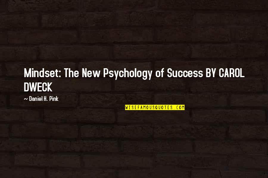 Success Mindset Quotes By Daniel H. Pink: Mindset: The New Psychology of Success BY CAROL Success Mindset Quotes By Daniel H. Pink: Mindset: The New Psychology of Success BY CAROL