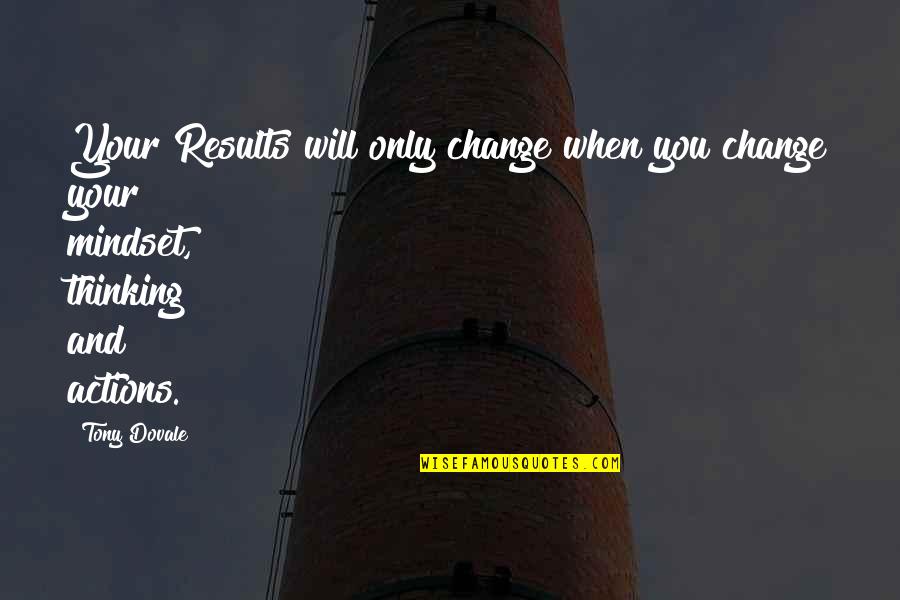 Success Mindset Quotes By Tony Dovale: Your Results will only change when you change