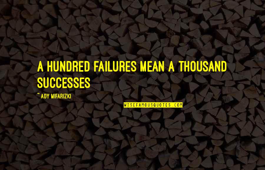 Success Motivation Inspirational Quotes By Ady Mifarizki: A hundred failures mean a thousand successes Success Motivation Inspirational Quotes By Ady Mifarizki: A hundred failures mean a thousand successes