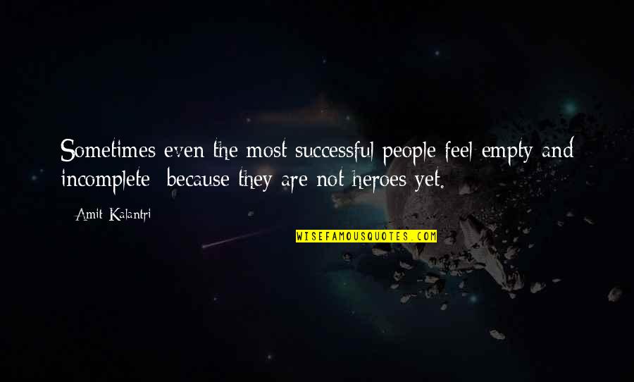 Success Motivation Inspirational Quotes By Amit Kalantri: Sometimes even the most successful people feel empty Success Motivation Inspirational Quotes By Amit Kalantri: Sometimes even the most successful people feel empty