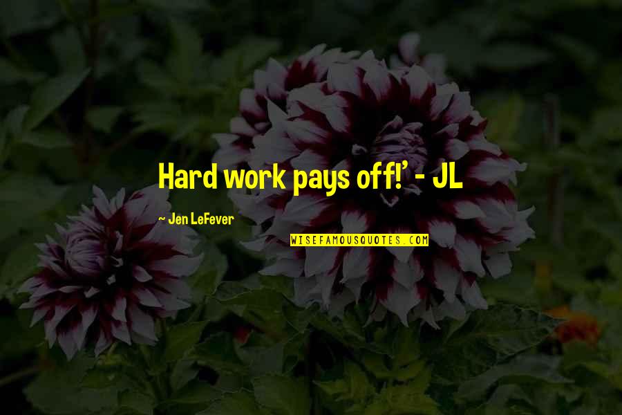 Success Motivation Inspirational Quotes By Jen LeFever: Hard work pays off!' - JL Success Motivation Inspirational Quotes By Jen LeFever: Hard work pays off!' - JL