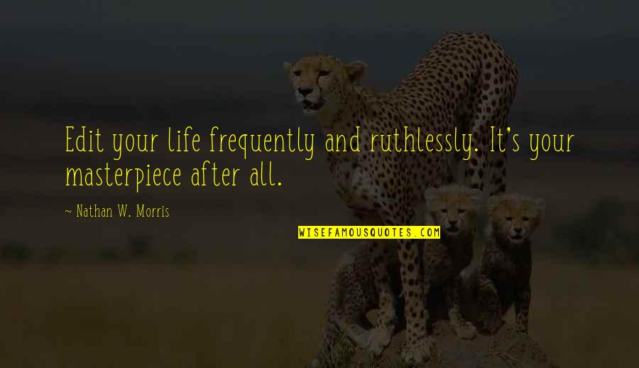 Success Motivation Inspirational Quotes By Nathan W. Morris: Edit your life frequently and ruthlessly. It's your Success Motivation Inspirational Quotes By Nathan W. Morris: Edit your life frequently and ruthlessly. It's your